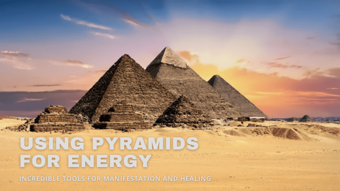Why Pyramids Are Incredible Manifestation and Healing Tools